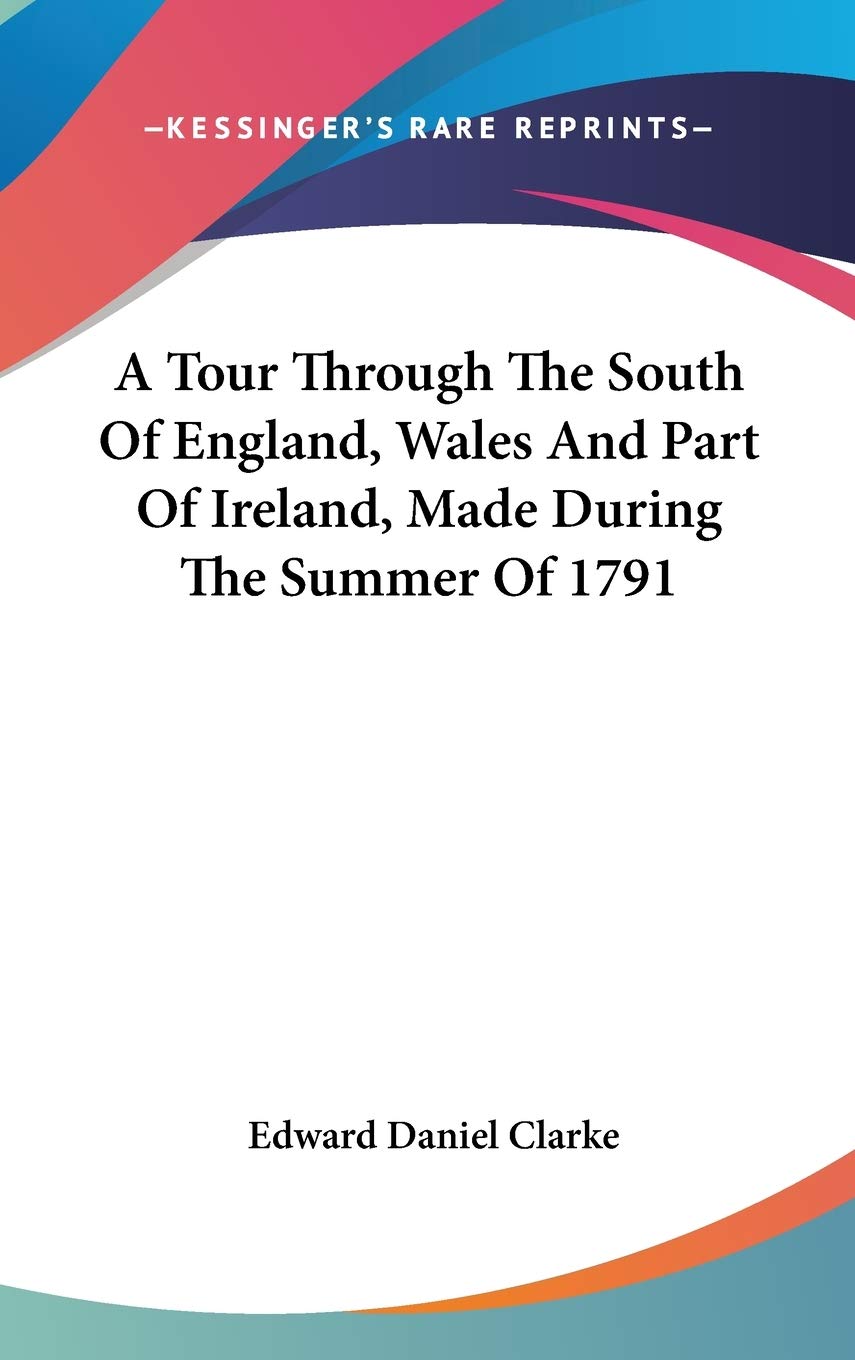 A Tour Through The South Of England, Wales And Part Of Ireland, Made During The Summer Of 1791 Essays & Short Stories