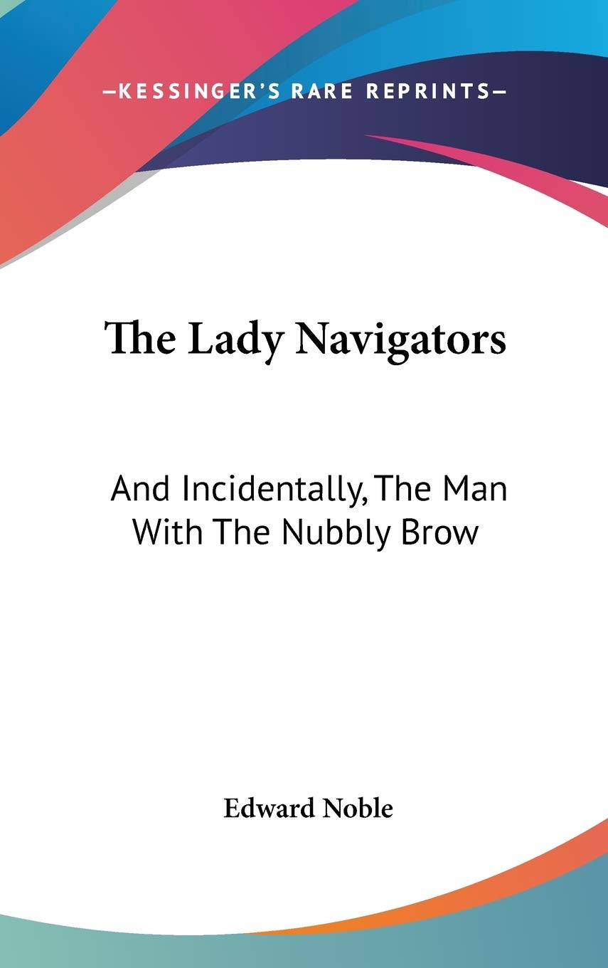 The Lady Navigators: And Incidentally, The Man With The Nubbly Brow Essays & Short Stories