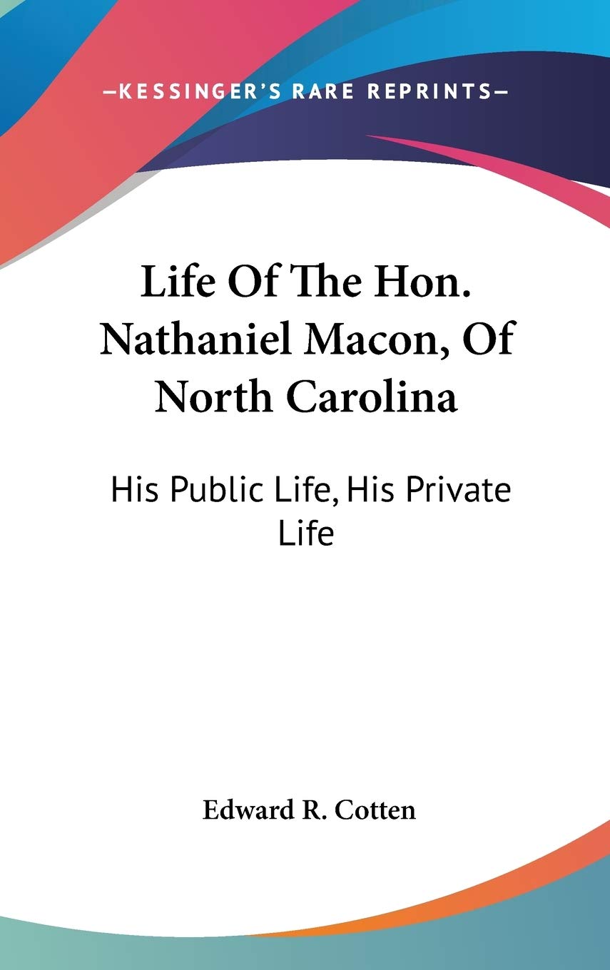 Life Of The Hon. Nathaniel Macon, Of North Carolina: His Public Life, His Private Life Contemporary literature Books