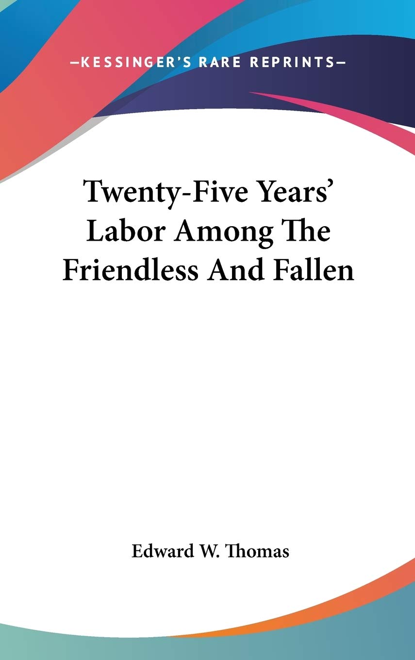 Twenty-Five Years' Labor Among The Friendless And Fallen Business, Finance & Career