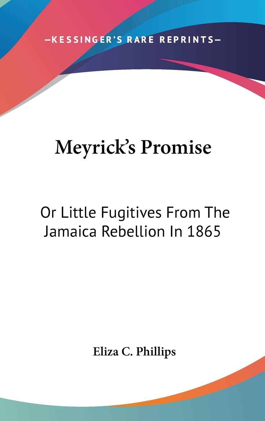 Meyrick's Promise: Or Little Fugitives From The Jamaica Rebellion In 1865 Politics & History