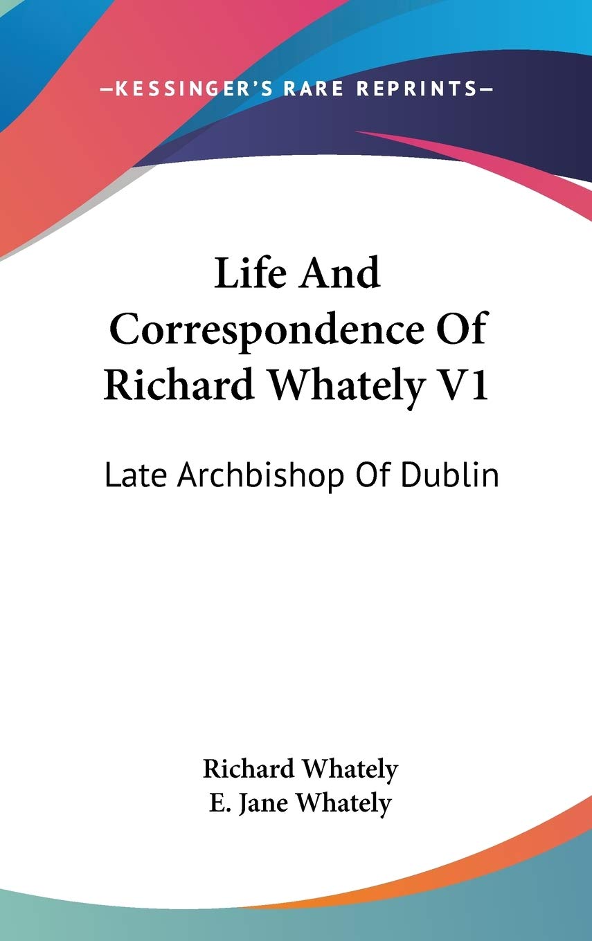 Life And Correspondence Of Richard Whately V1: Late Archbishop Of Dublin Politics & Society
