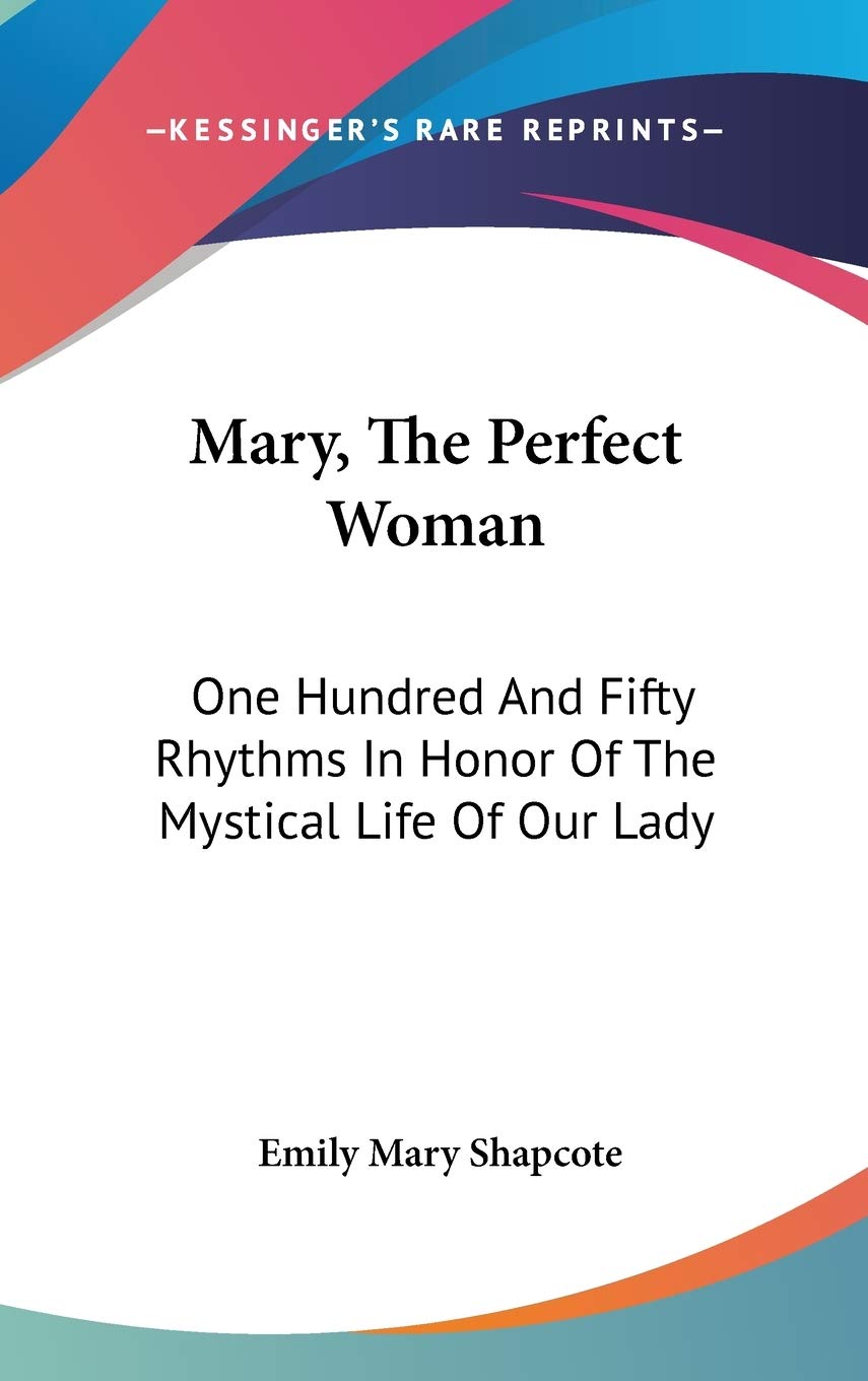 Mary, The Perfect Woman: One Hundred And Fifty Rhythms In Honor Of The Mystical Life Of Our Lady Philosophy