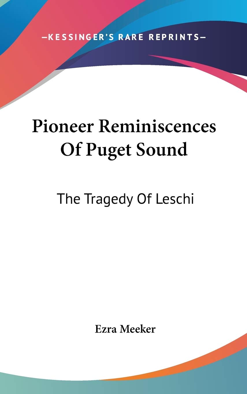 Pioneer Reminiscences Of Puget Sound: The Tragedy Of Leschi Philosophy