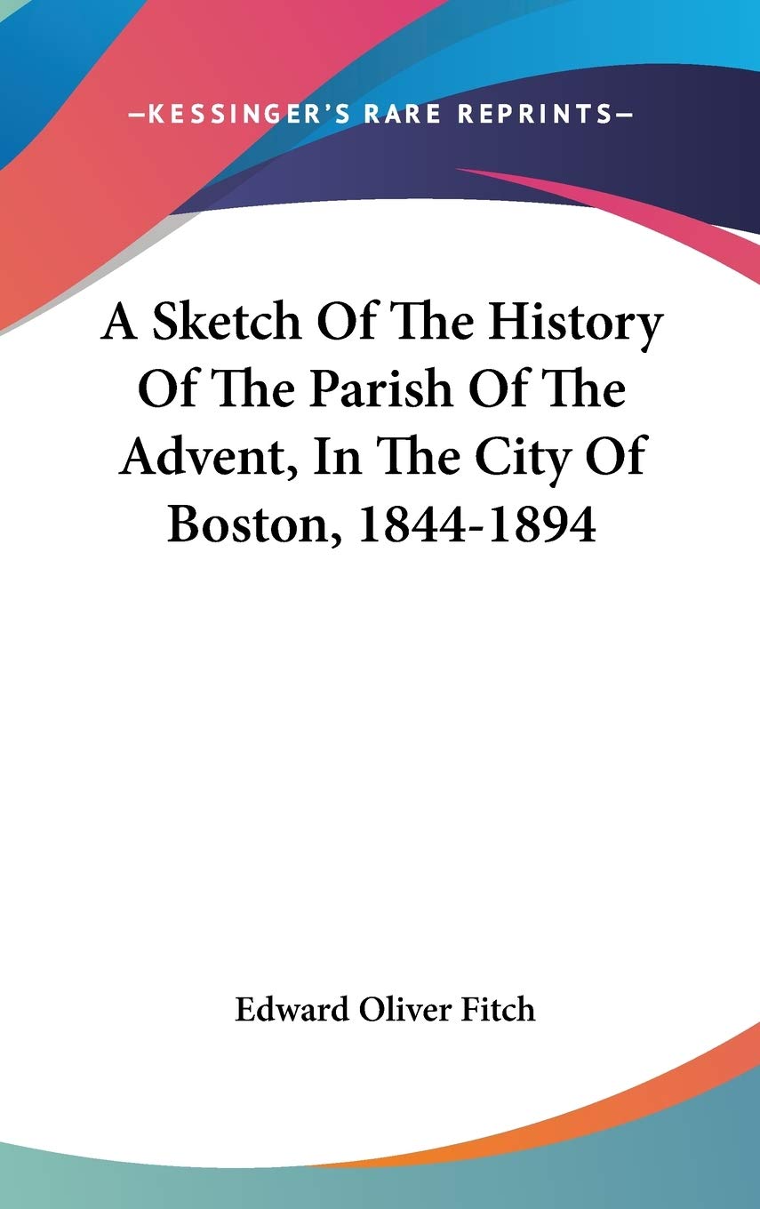 A Sketch Of The History Of The Parish Of The Advent, In The City Of Boston, 1844-1894 Politics & History