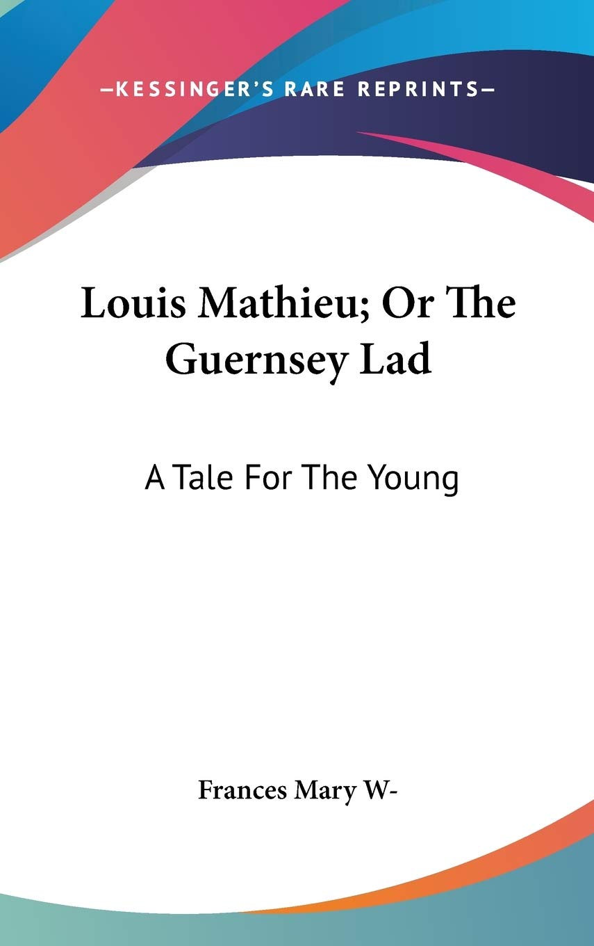 Louis Mathieu; Or The Guernsey Lad: A Tale For The Young Mathematics