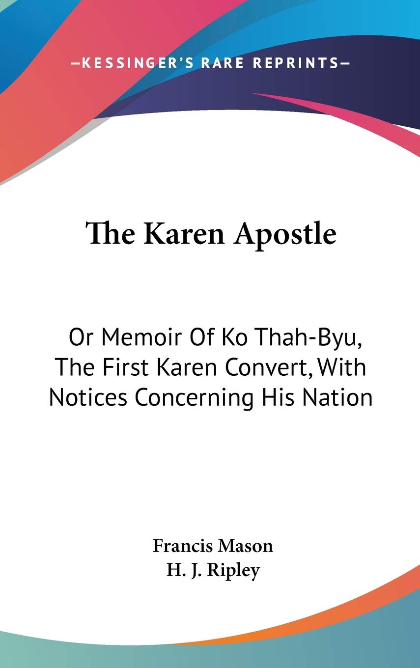 The Karen Apostle: Or Memoir Of Ko Thah-Byu, The First Karen Convert, With Notices Concerning His Nation Essays & Short Stories