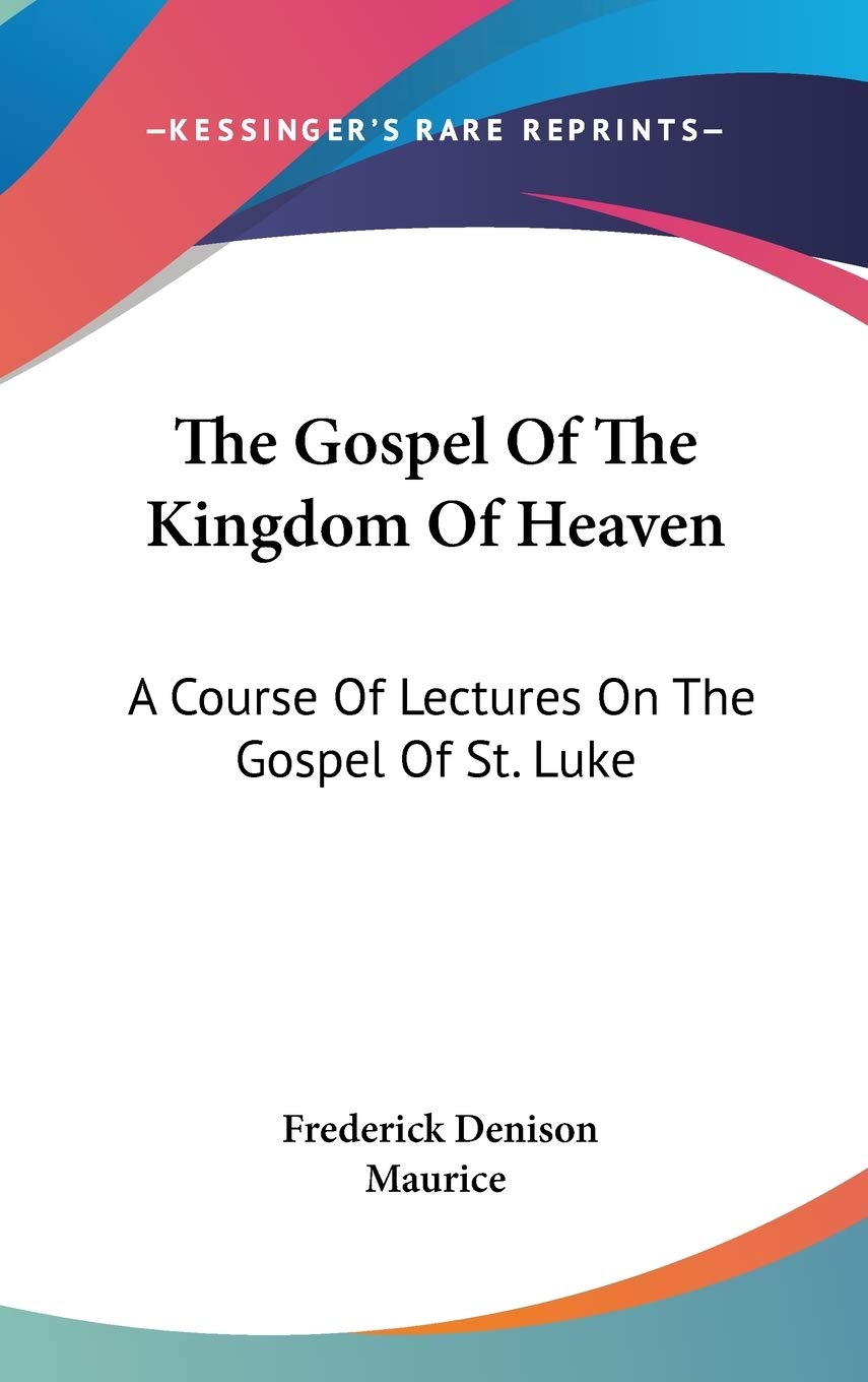 The Gospel Of The Kingdom Of Heaven: A Course Of Lectures On The Gospel Of St. Luke Religion & Esotericism