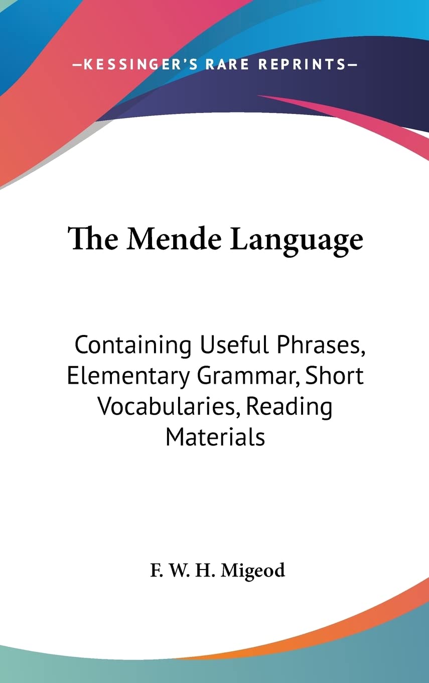 The Mende Language: Containing Useful Phrases, Elementary Grammar, Short Vocabularies, Reading Materials Contemporary literature