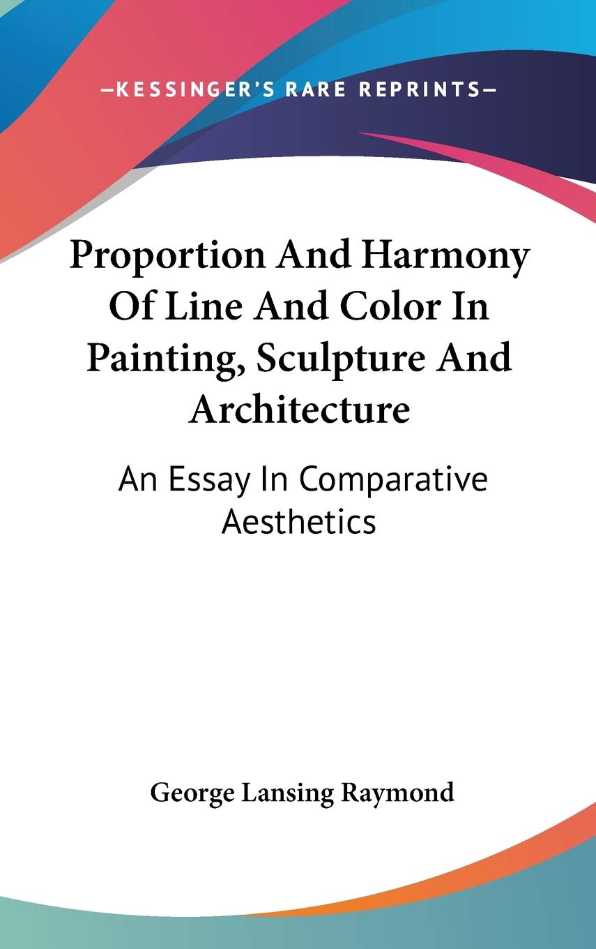 Proportion And Harmony Of Line And Color In Painting, Sculpture And Architecture: An Essay In Comparative Aesthetics Architecture
