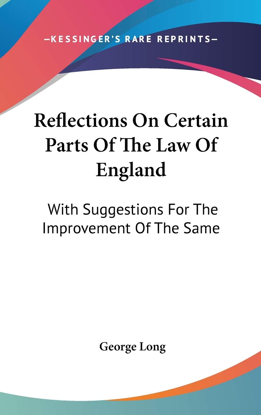 Reflections On Certain Parts Of The Law Of England: With Suggestions For The Improvement Of The Same Essays & Short Stories
