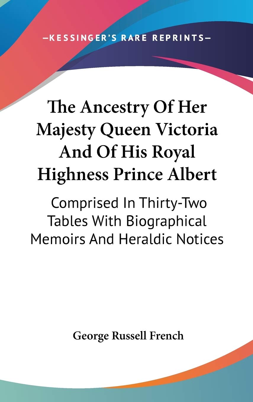 The Ancestry Of Her Majesty Queen Victoria And Of His Royal Highness Prince Albert: Comprised In Thirty-Two Tables With Biographical Memoirs And Heraldic Notices Art & Literature Books