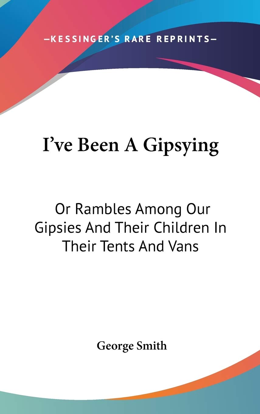 I've Been A Gipsying: Or Rambles Among Our Gipsies And Their Children In Their Tents And Vans Psychology