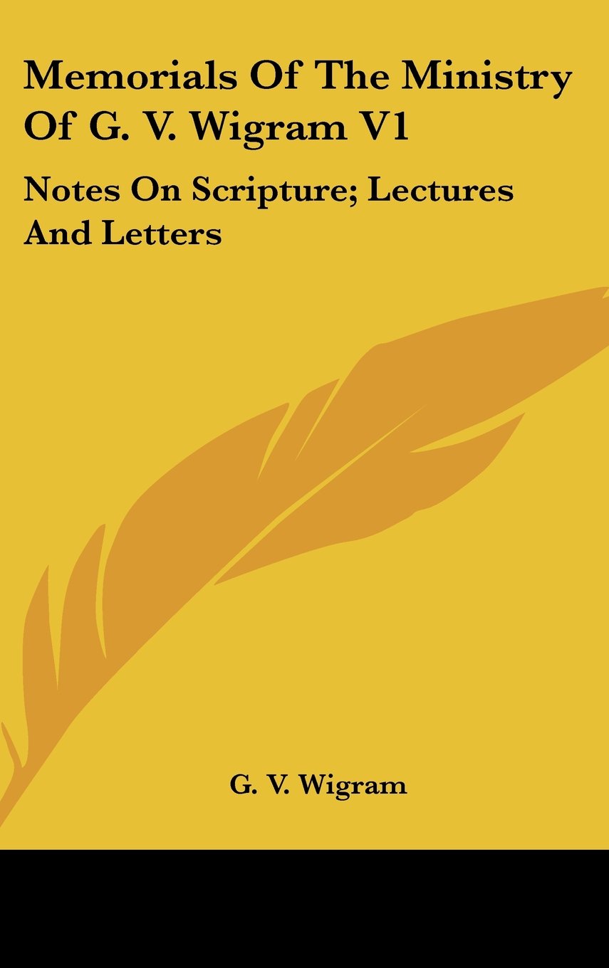 Memorials Of The Ministry Of G. V. Wigram V1: Notes On Scripture; Lectures And Letters Books