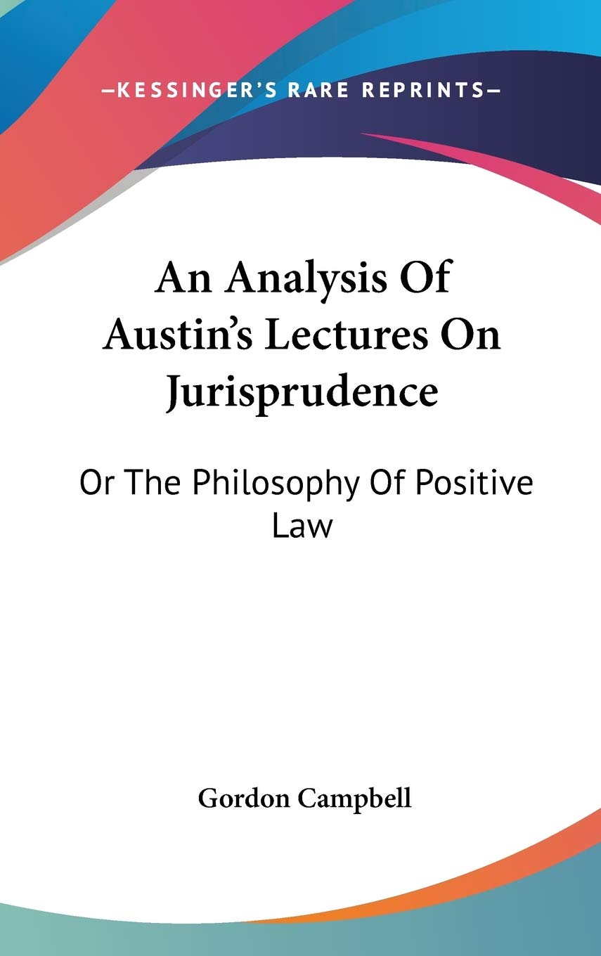 An Analysis of Austin's Lectures on Jurisprudence, or the Philosophy of Positive Law Law