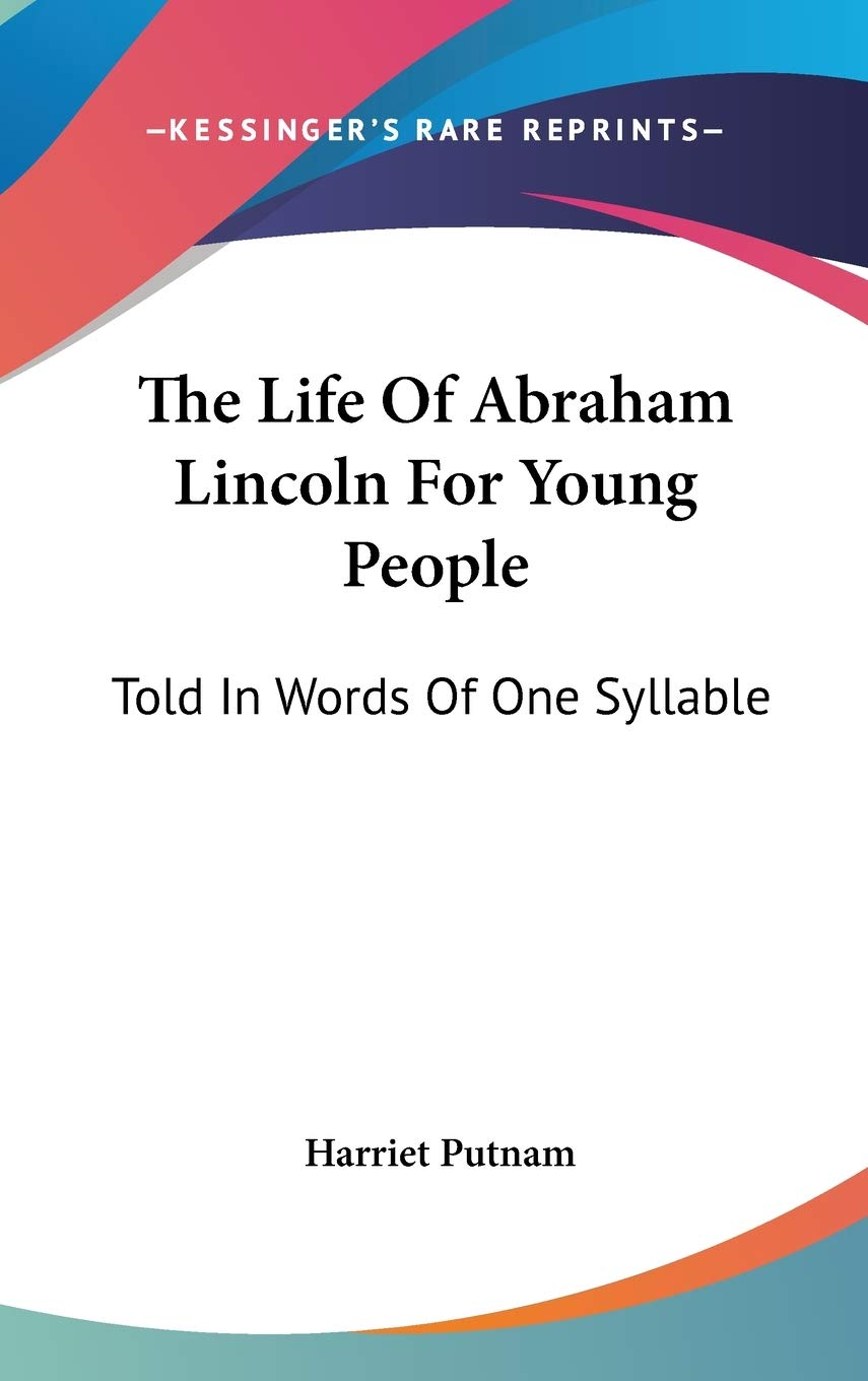 The Life Of Abraham Lincoln For Young People: Told In Words Of One Syllable Art & Literature