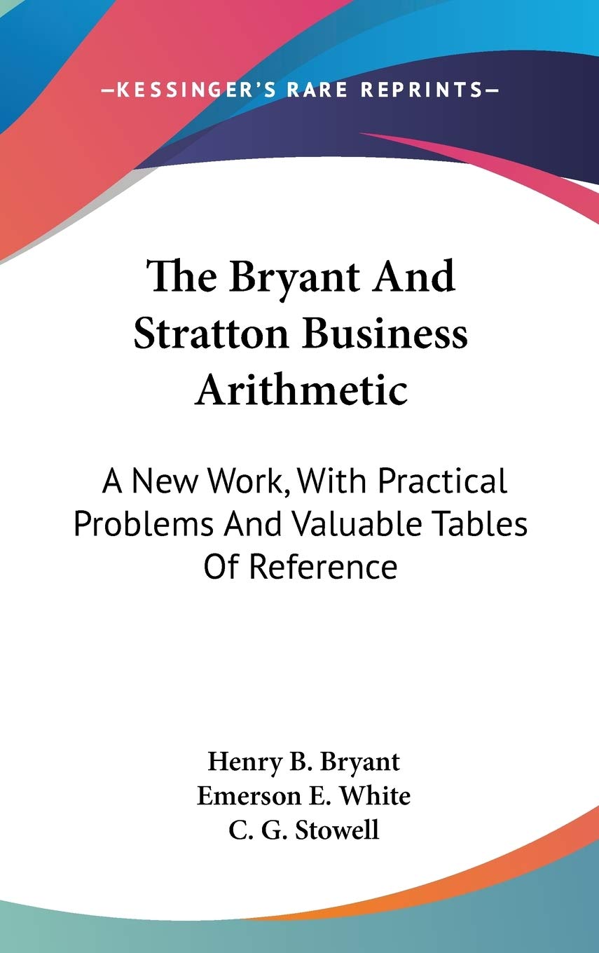 The Bryant And Stratton Business Arithmetic: A New Work, With Practical Problems And Valuable Tables Of Reference Politics & Society