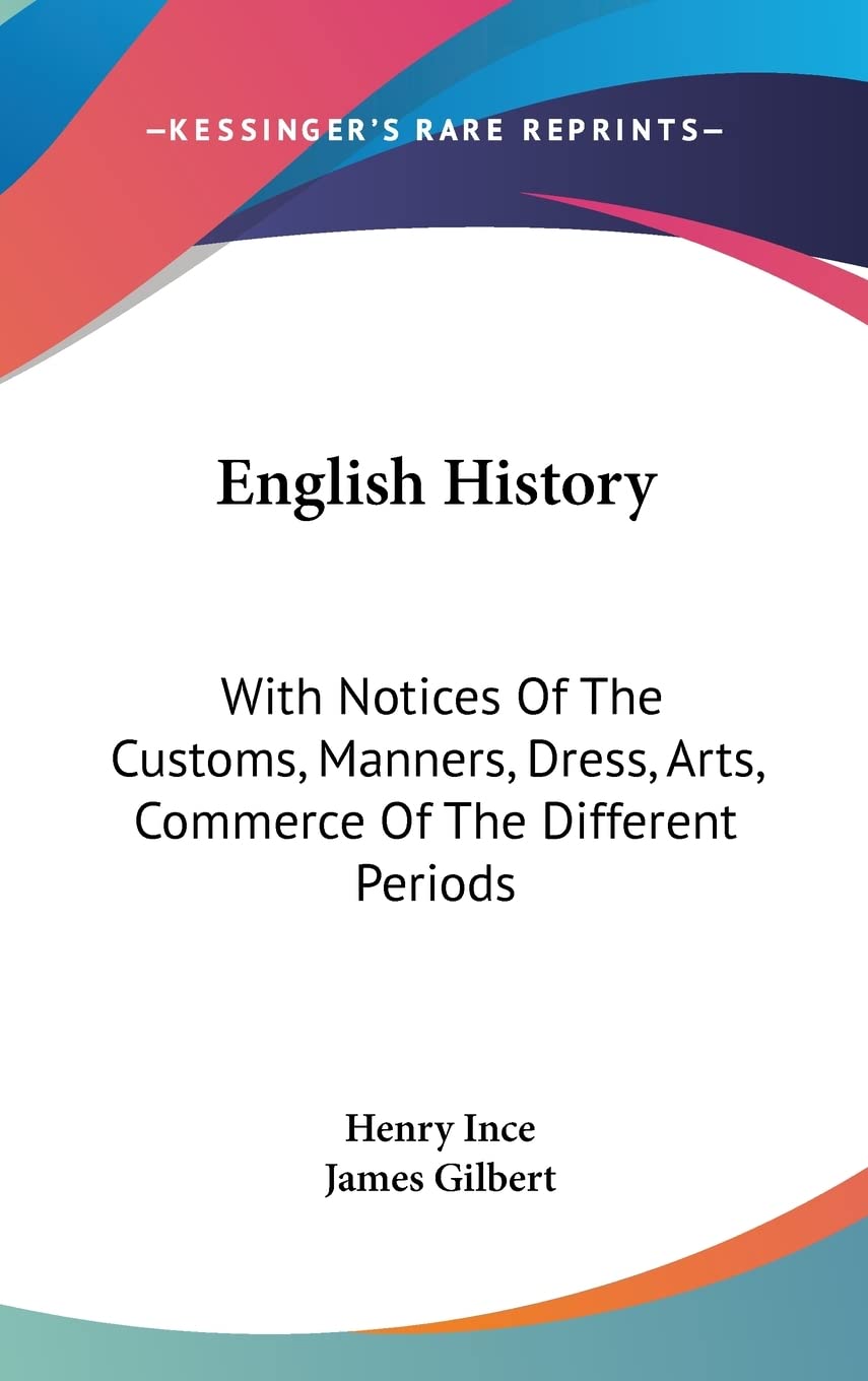 English History: With Notices Of The Customs, Manners, Dress, Arts, Commerce Of The Different Periods Politics & History