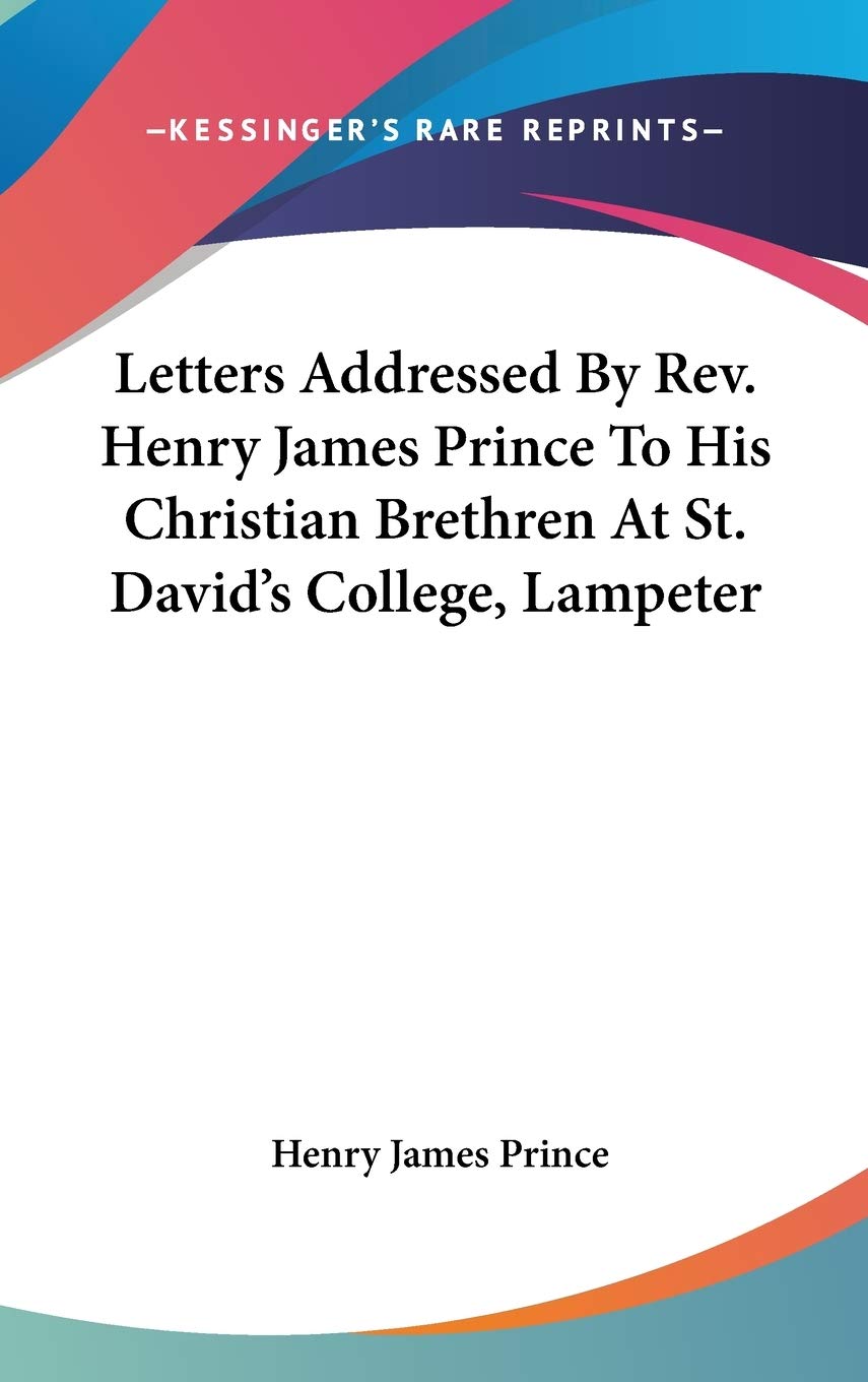 Letters Addressed By Rev. Henry James Prince To His Christian Brethren At St. David's College, Lampeter Essays & Short Stories