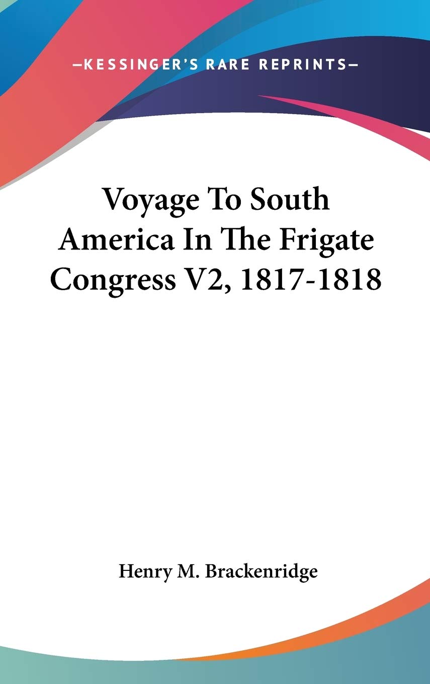 Voyage To South America In The Frigate Congress V2, 1817-1818 Essays & Short Stories