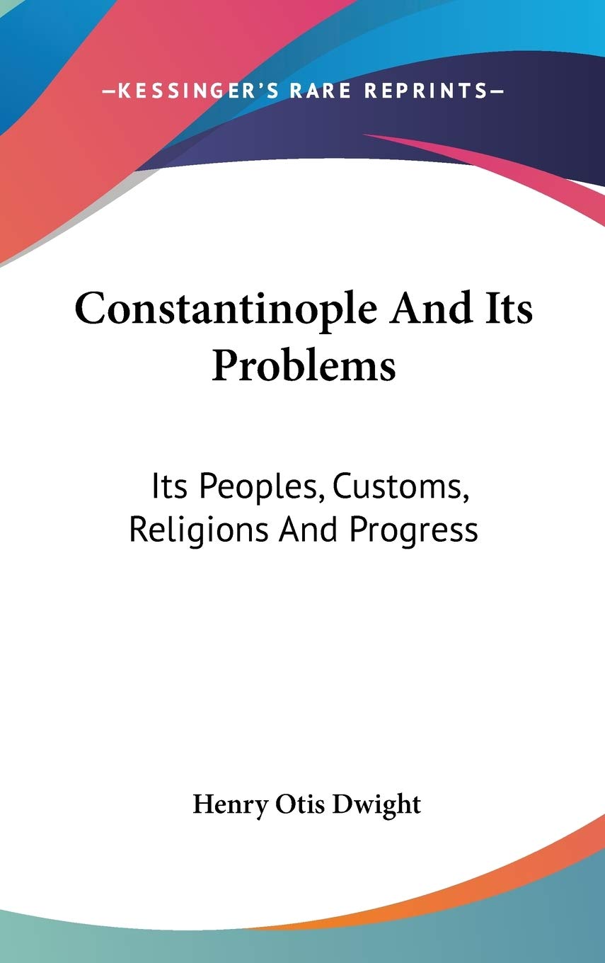Product Image: Constantinople and Its Problems: Its Peoples, Customs, Religions and Progress