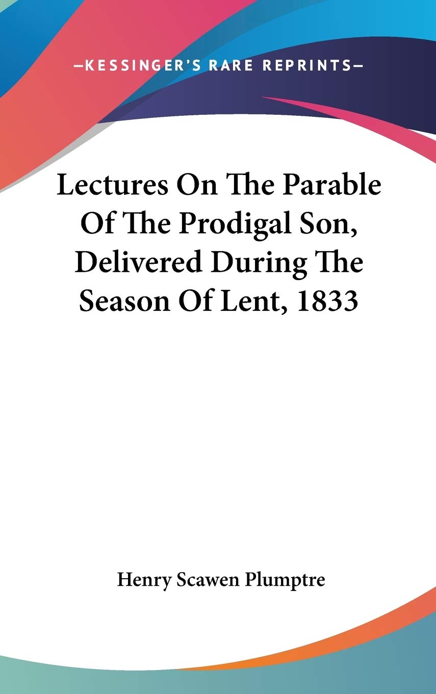 Lectures On The Parable Of The Prodigal Son, Delivered During The Season Of Lent, 1833 Essays & Short Stories