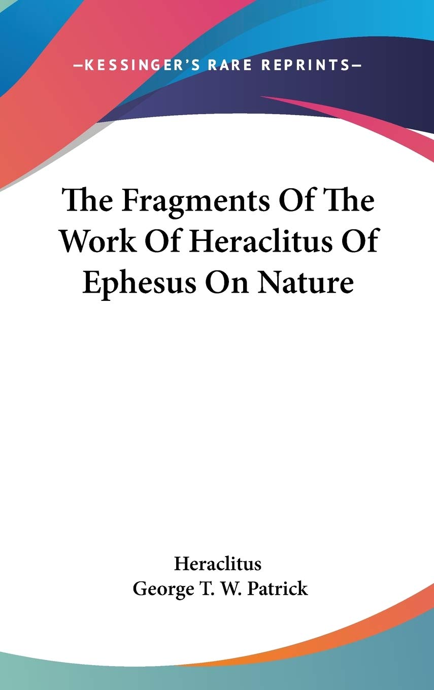 The Fragments Of The Work Of Heraclitus Of Ephesus On Nature Philosophy