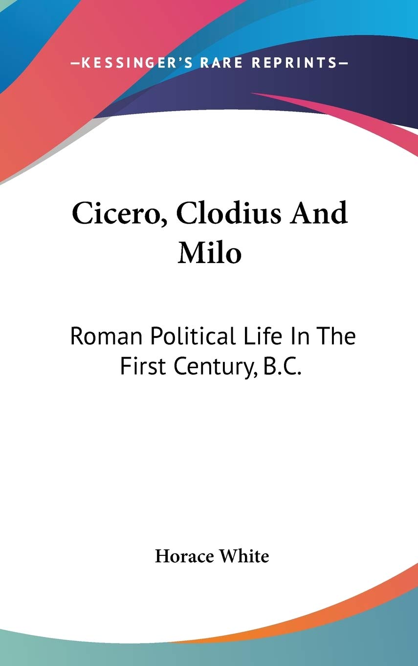 Cicero, Clodius and Milo: Roman Political Life in the First Century, B.c. Poetry