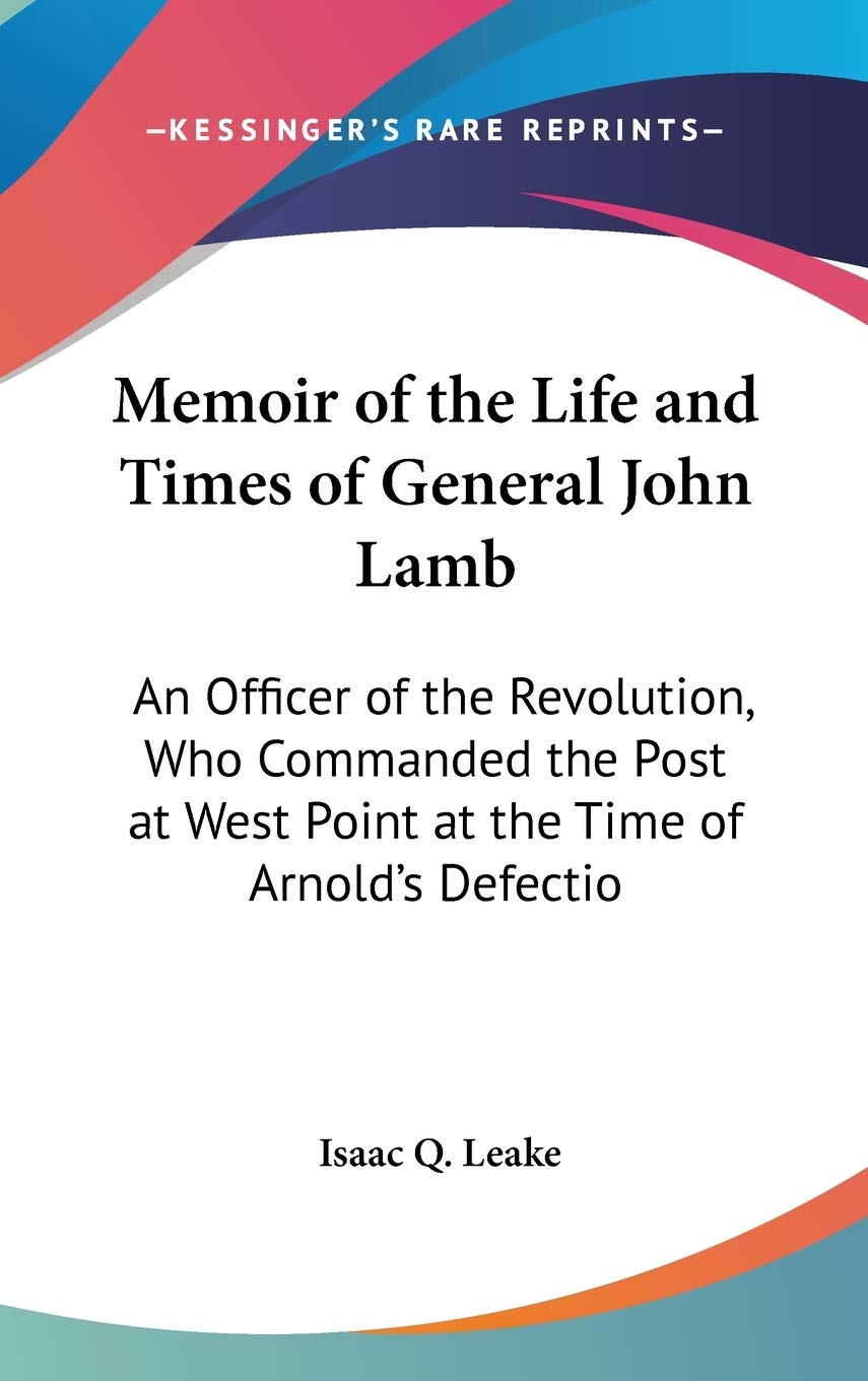Memoir of the Life and Times of General John Lamb: An Officer of the Revolution, Who Commanded the Post at West Point at the Time of Arnold's Defectio Essays & Short Stories