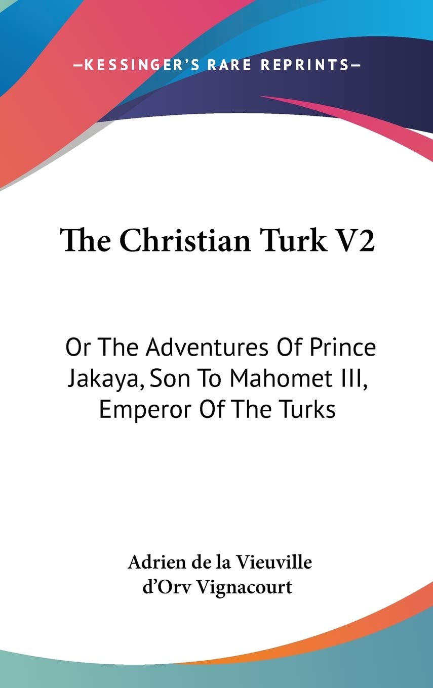 The Christian Turk V2: Or The Adventures Of Prince Jakaya, Son To Mahomet III, Emperor Of The Turks Philosophy
