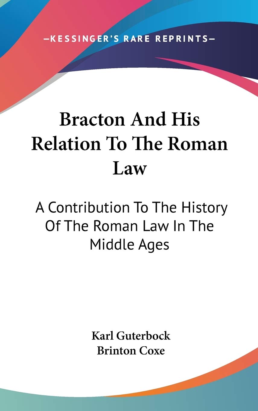 Bracton and His Relation to the Roman Law: A Contribution to the History of the Roman Law in the Middle Ages book