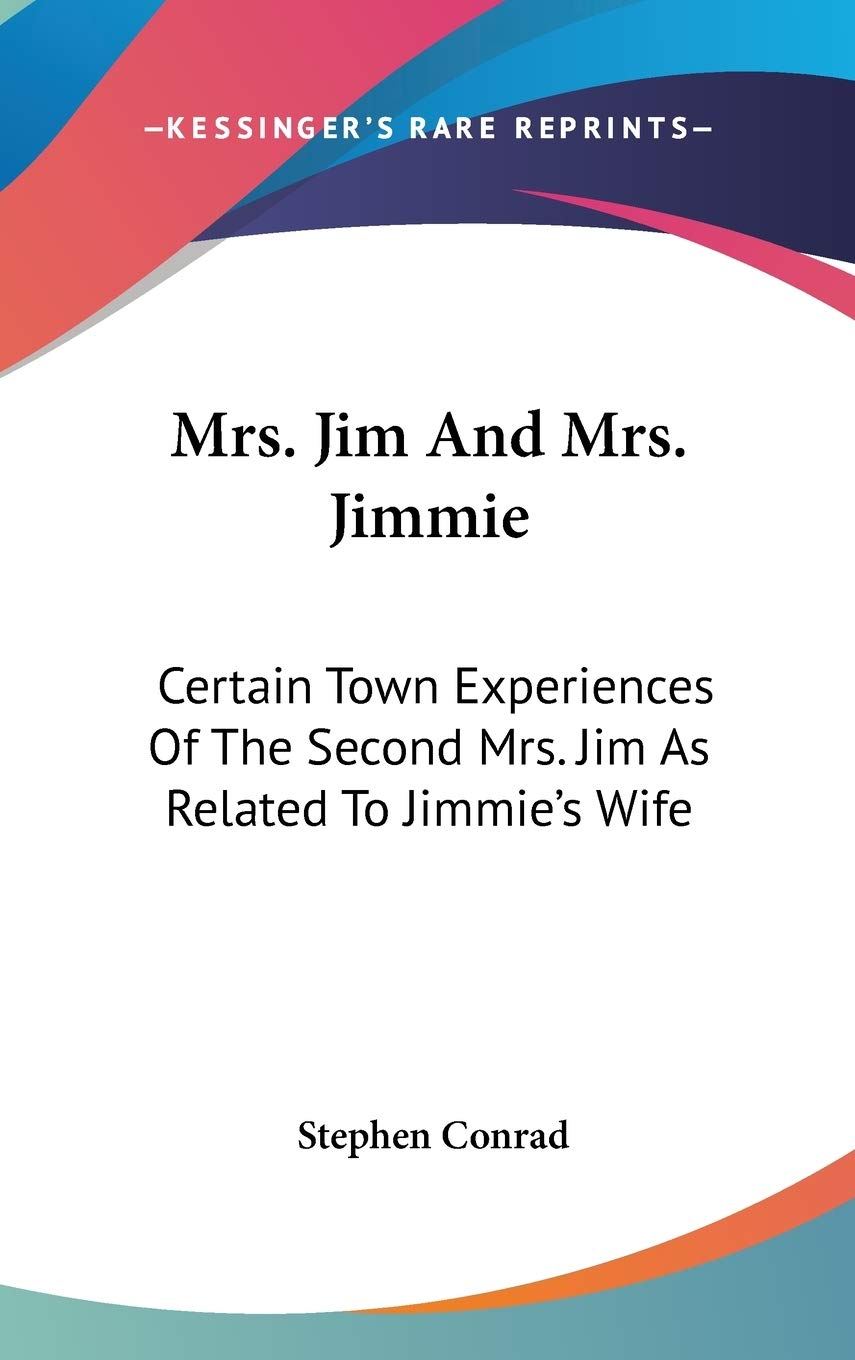 Mrs. Jim and Mrs. Jimmie: Certain Town Experiences of the Second Mrs. Jim As Related to Jimmie's Wife Contemporary literature