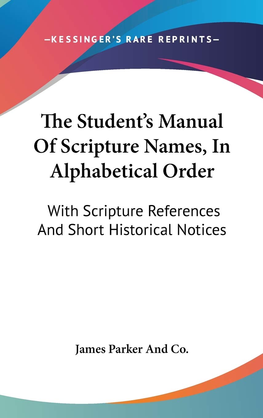 The Student's Manual Of Scripture Names, In Alphabetical Order: With Scripture References And Short Historical Notices Religion & Esotericism