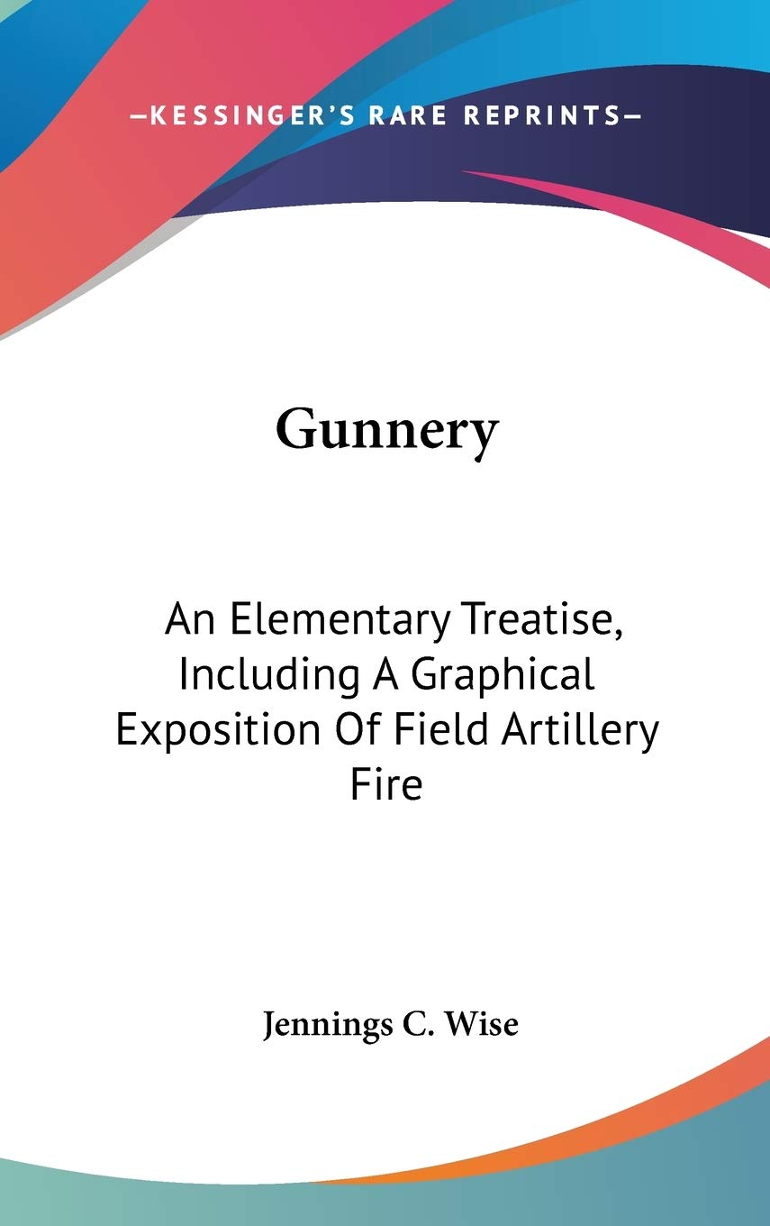 Gunnery: An Elementary Treatise, Including a Graphical Exposition of Field Artillery Fire Business & Technology