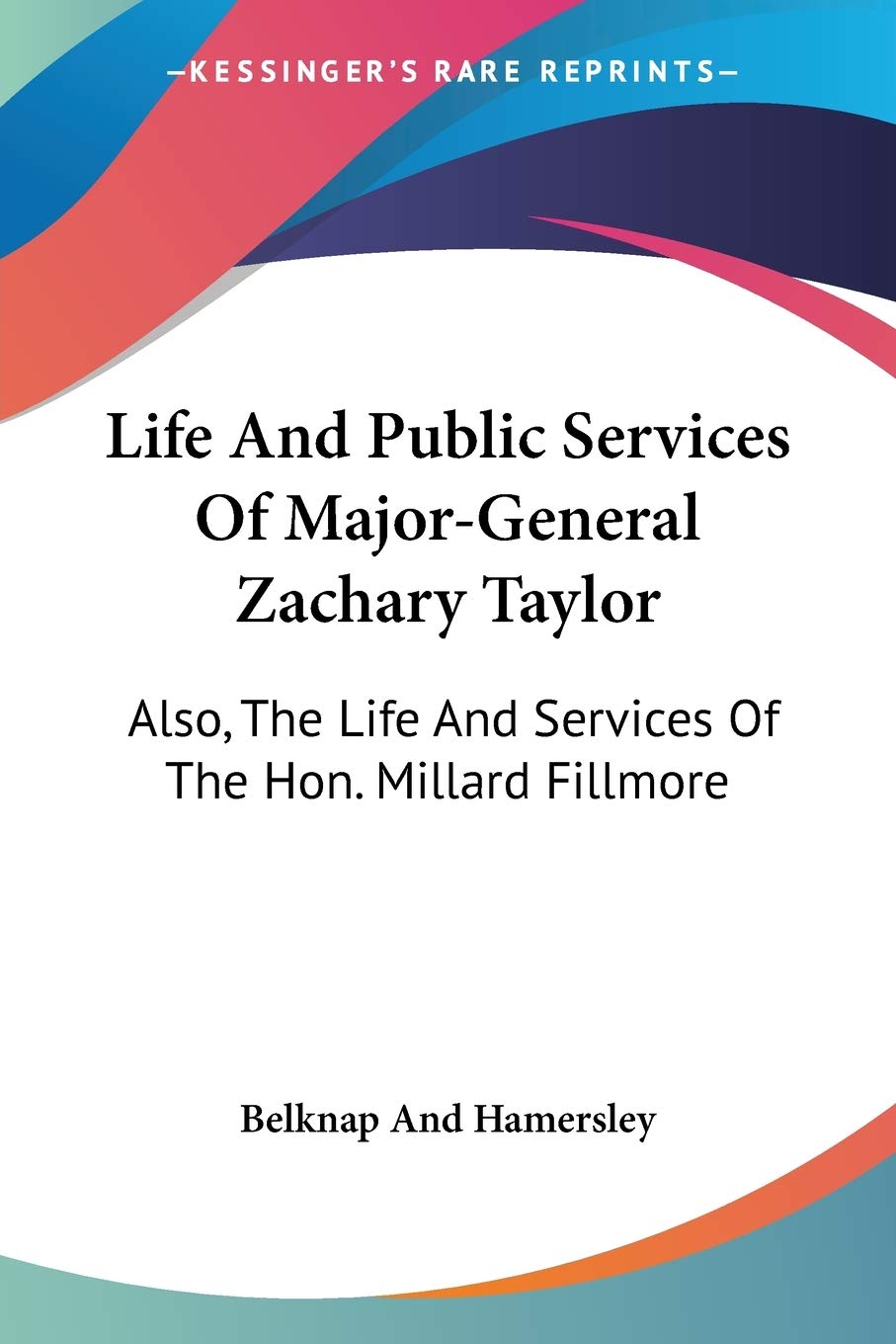 Life And Public Services Of Major-General Zachary Taylor: Also, The Life And Services Of The Hon. Millard Fillmore Contemporary literature Books