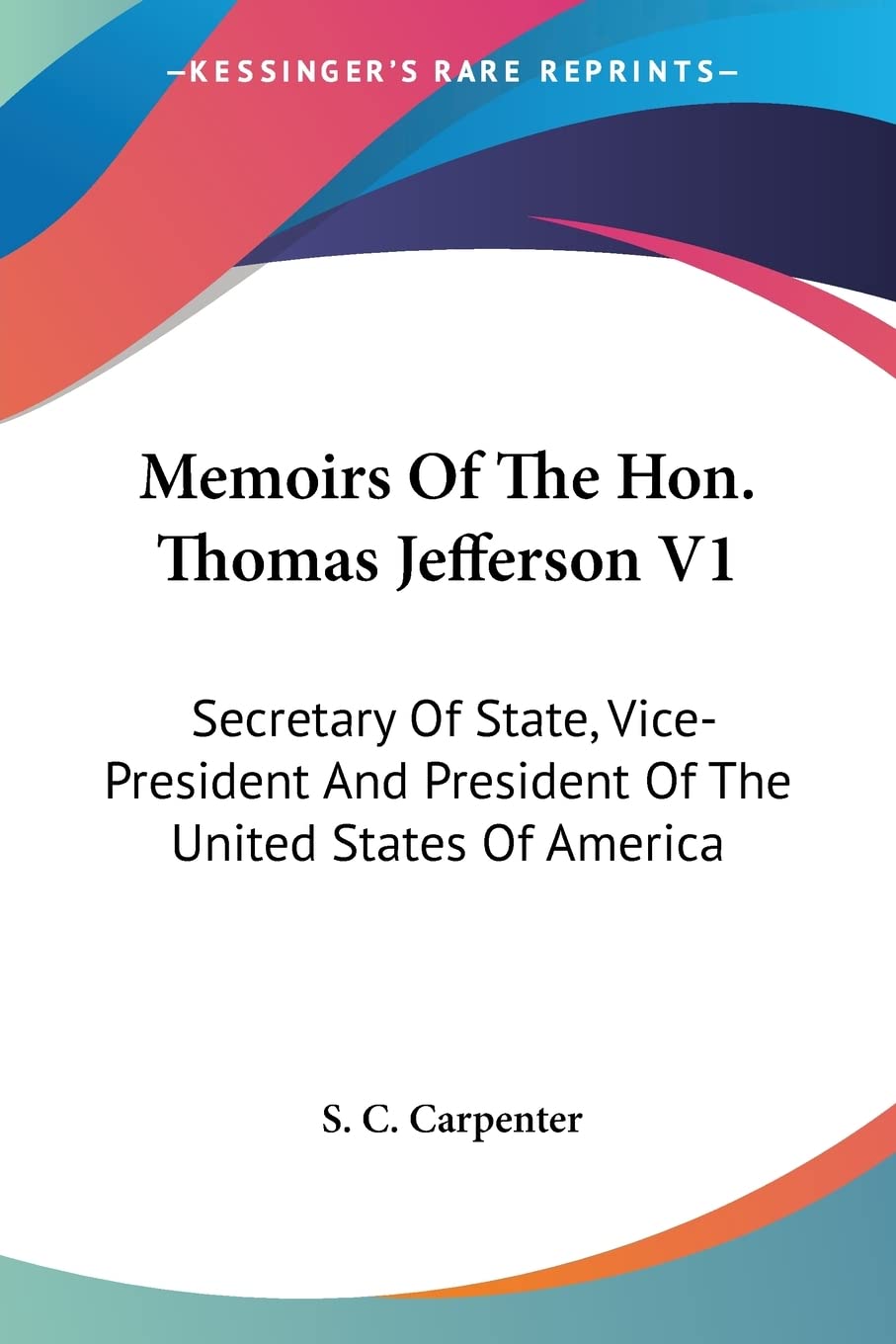 Memoirs Of The Hon. Thomas Jefferson: Secretary of State, Vice-president and President of the United States of America Essays & Short Stories