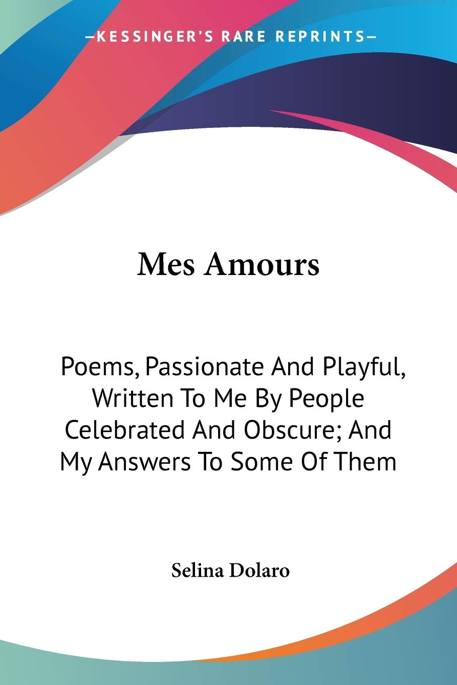 Mes Amours: Poems, Passionate And Playful, Written To Me By People Celebrated And Obscure; And My Answers To Some Of Them Poetry