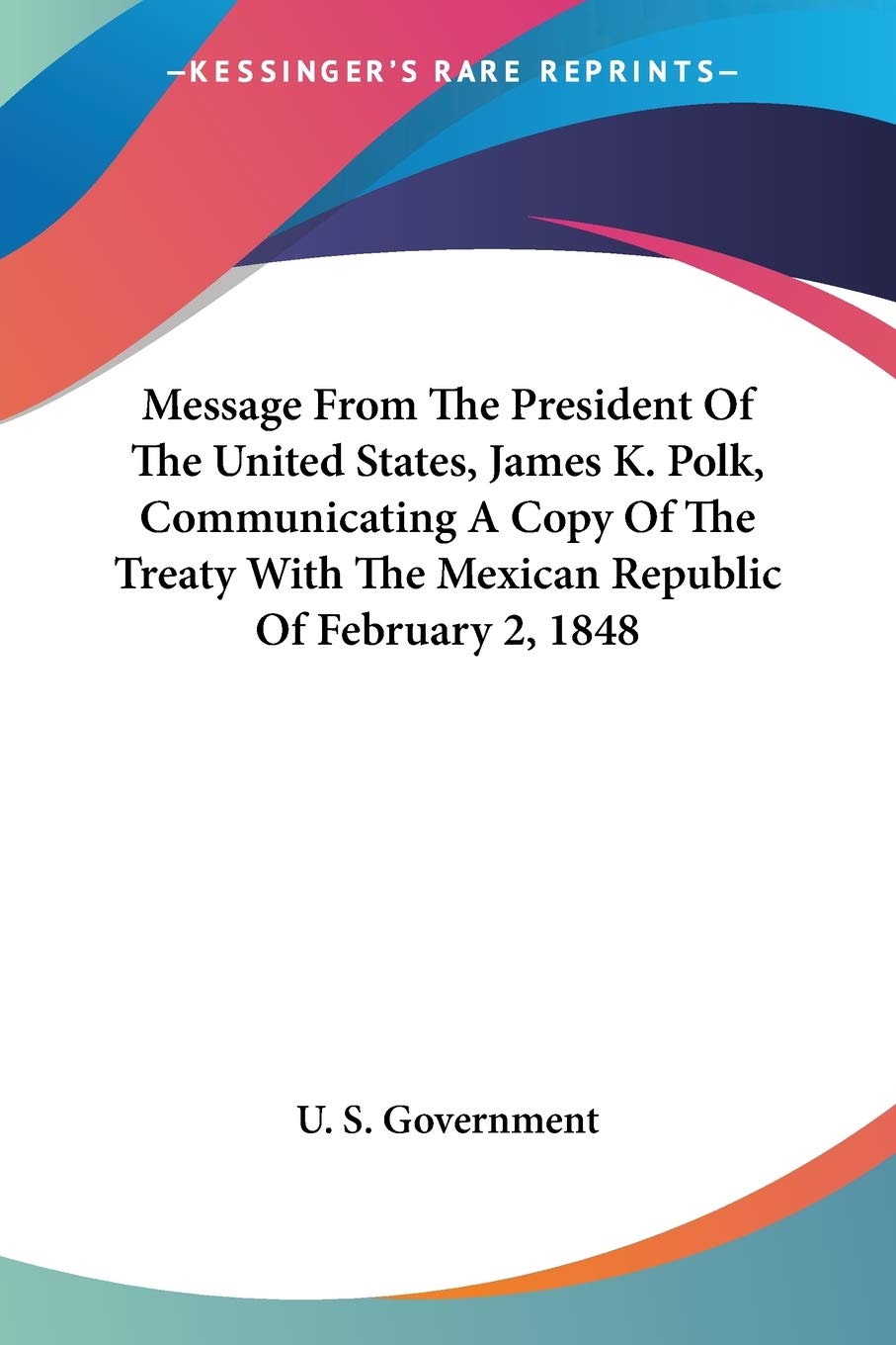 Message From The President Of The United States, James K. Polk, Communicating A Copy Of The Treaty With The Mexican Republic Of February 2, 1848 Social Sciences