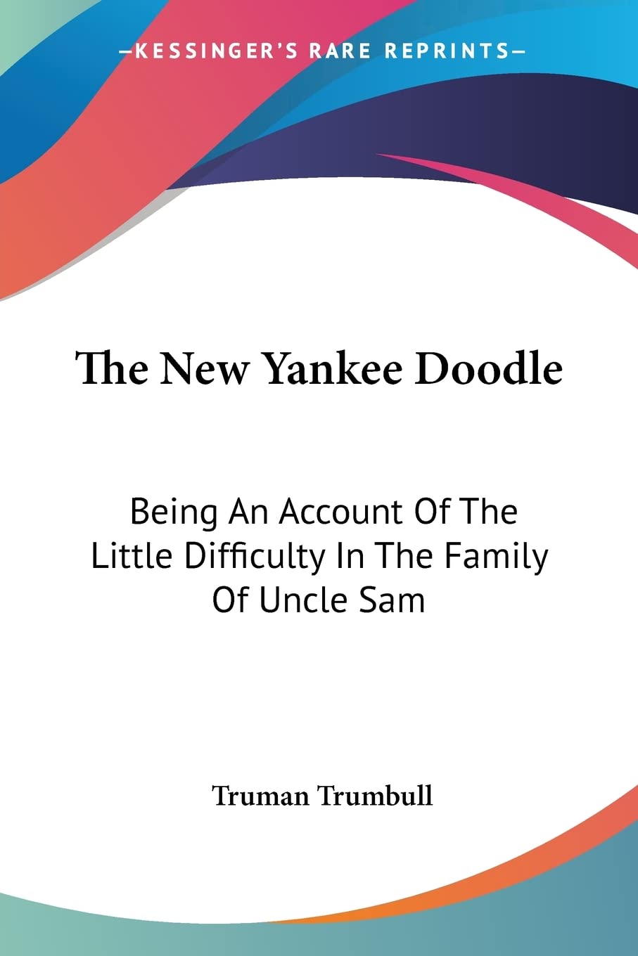The New Yankee Doodle: Being an Account of the Little Difficulty in the Family of Uncle Sam Memories