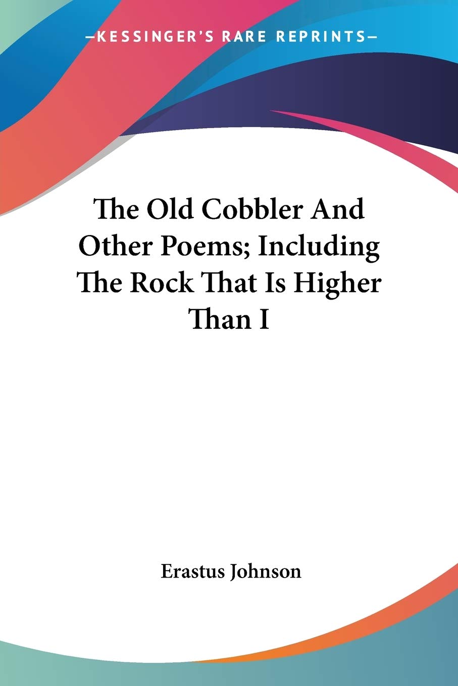 The Old Cobbler And Other Poems, Including The Rock That Is Higher Than I Poetry