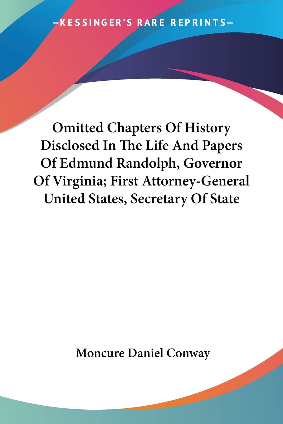 Omitted Chapters Of History Disclosed In The Life And Papers Of Edmund Randolph, Governor Of Virginia; First Attorney-General United States, Secretary Of State Art & Literature Books