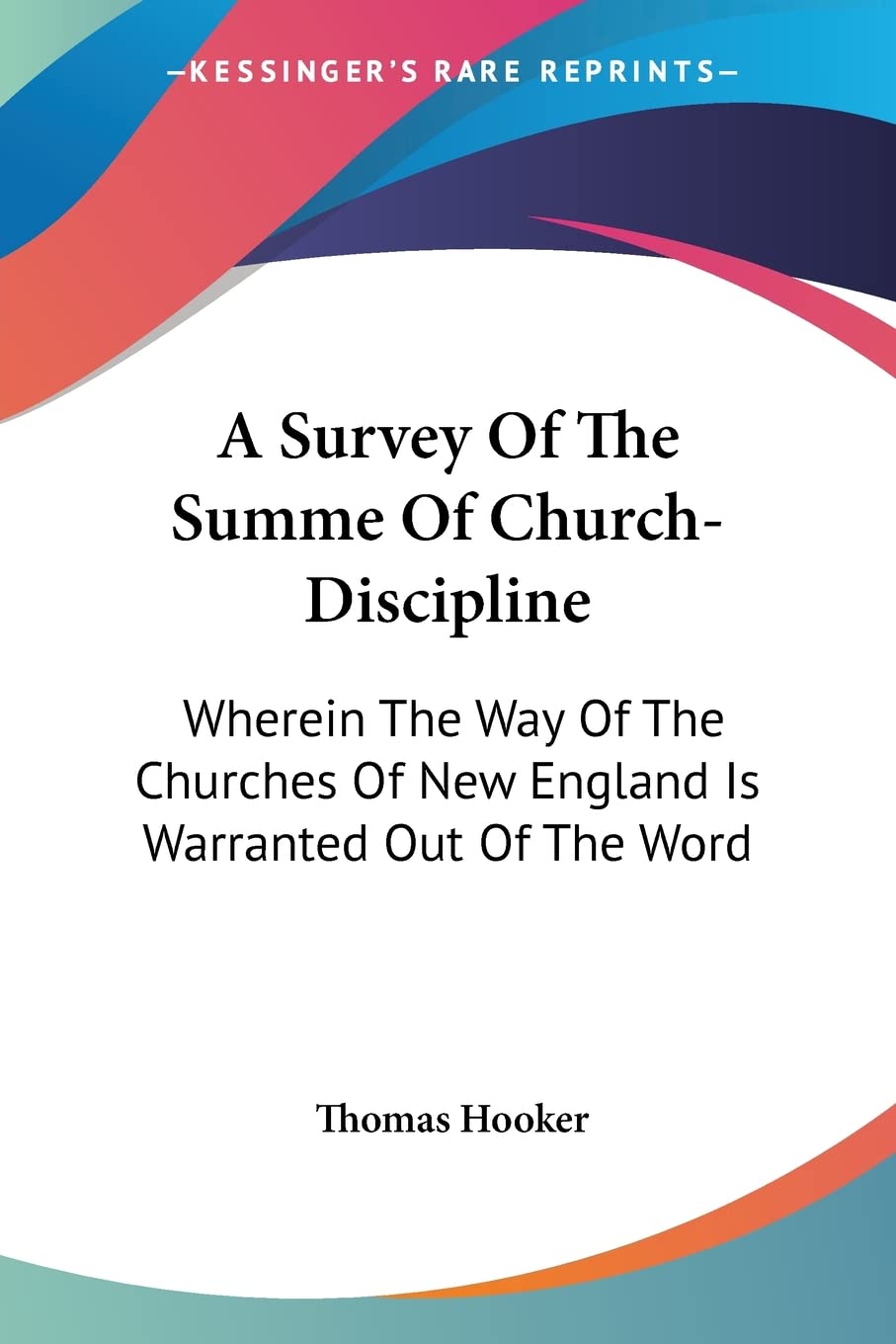 A Survey Of The Summe Of Church-Discipline: Wherein the Way of the Churches of New England Is Warranted Out of the Word Contemporary literature Books