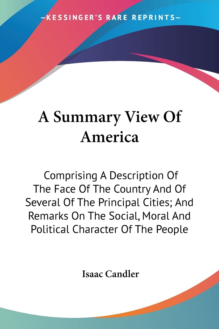 A Summary View Of America: Comprising A Description Of The Face Of The Country And Of Several Of The Principal Cities; And Remarks On The Social, Moral And Political Character Of The People Contemporary literature Books