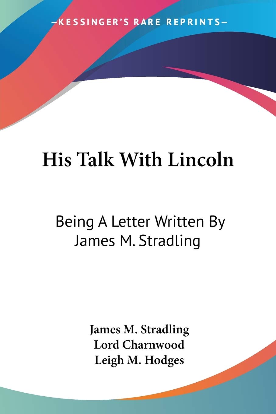 His Talk With Lincoln: Being A Letter Written By James M. Stradling Essays & Short Stories