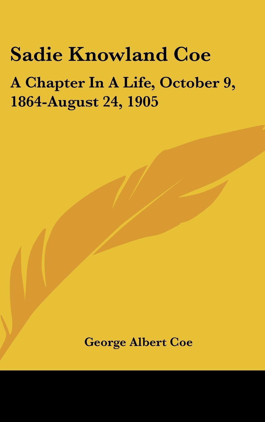 Sadie Knowland Coe: A Chapter in a Life, October 9, 1864-august 24, 1905 Books