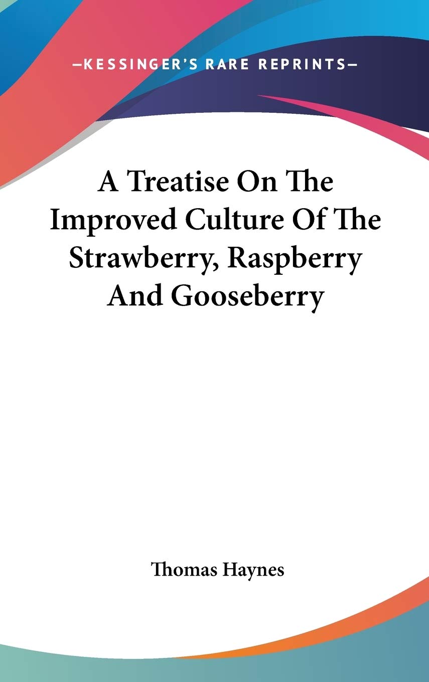 A Treatise On The Improved Culture Of The Strawberry, Raspberry And Gooseberry Philosophy