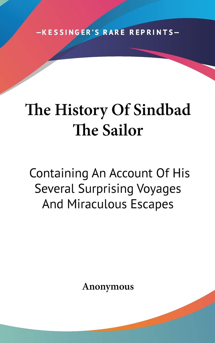 The History Of Sindbad The Sailor: Containing an Account of His Several Surprising Voyages and Miraculous Escapes Books
