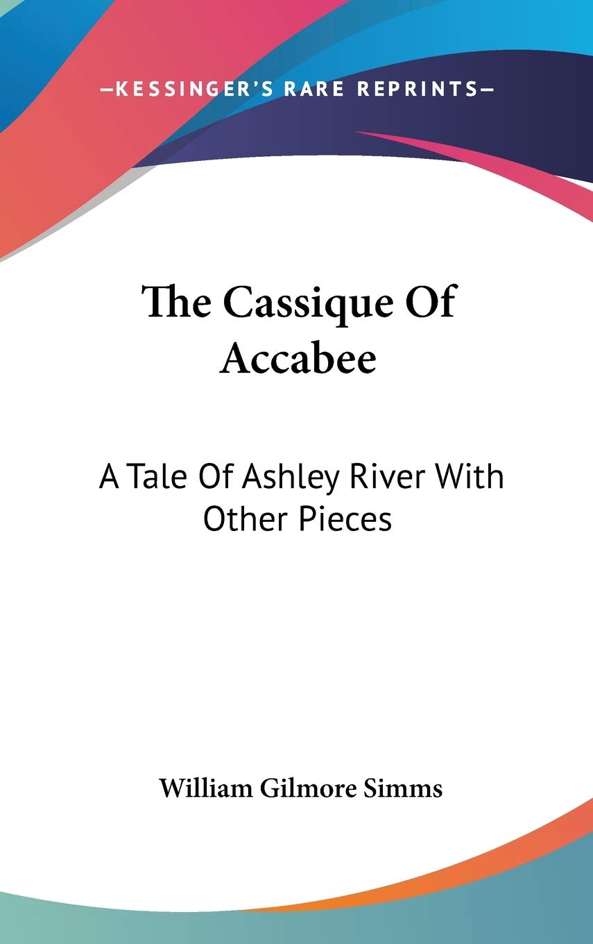 The Cassique Of Accabee: A Tale of Ashley River With Other Pieces Fairy Tales & Legends
