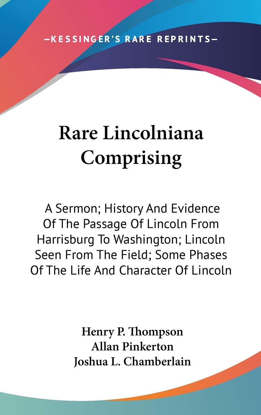 Rare Lincolniana Comprising: A Sermon, History And Evidence Of The Passage Of Lincoln From Harrisburg To Washington, Lincoln Seen From The Field; Some Phases Of The Life And Character Of Lincoln Books