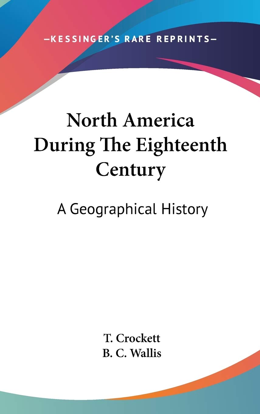 North America During The Eighteenth Century: A Geographical History Politics & History